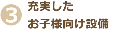 3. 充実したお子様向け設備