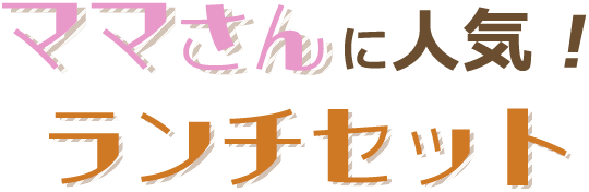 ママさんに人気！ランチセット